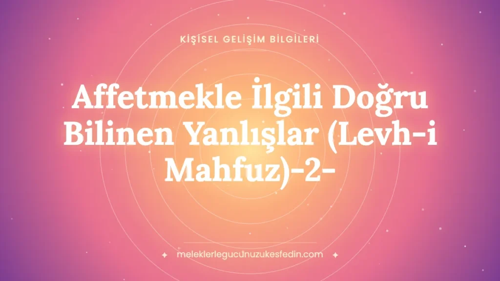 Affetmekle İlgili Doğru Bilinen Yanlışlar (Levh-i Mahfuz)-2-