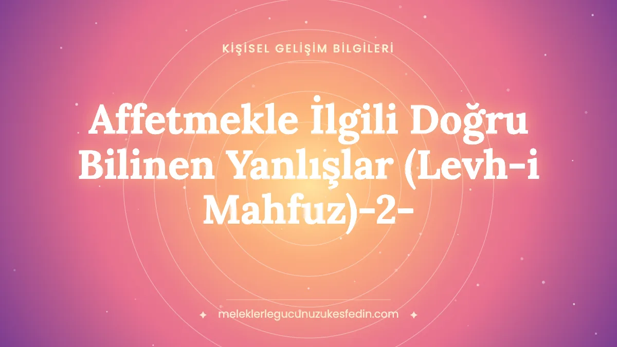 Affetmekle İlgili Doğru Bilinen Yanlışlar (Levh-i Mahfuz)-2-
