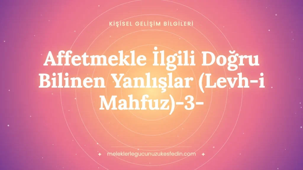 Affetmekle İlgili Doğru Bilinen Yanlışlar (Levh-i Mahfuz)-3-