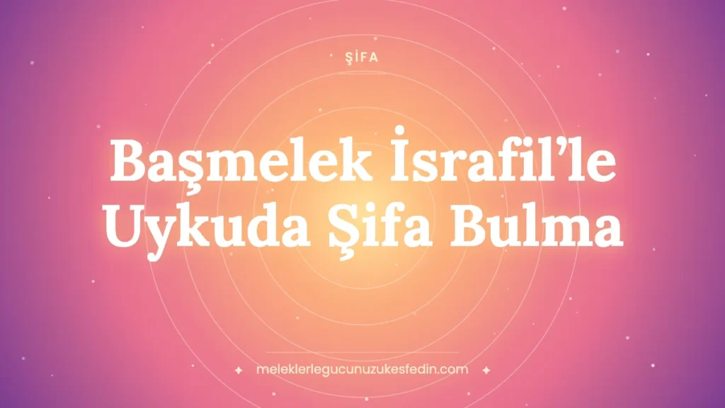Başmelek İsrafil’le Uykuda Şifa Bulma