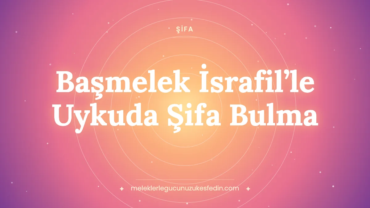Başmelek İsrafil’le Uykuda Şifa Bulma