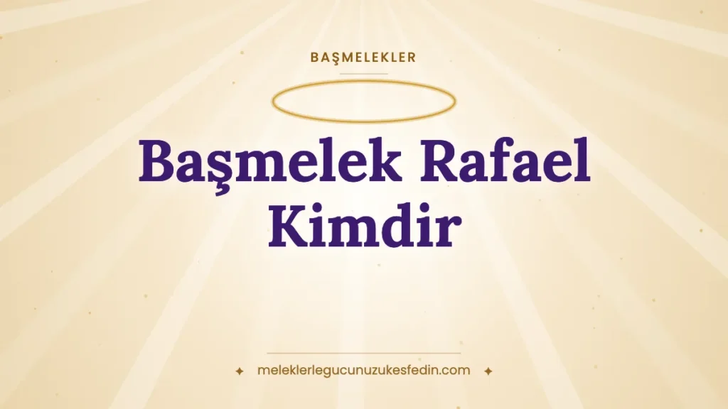 Başmelek Rafael Kimdir? Şifa Meleği Rafael Hangi Melek, Görevleri, Rengi ve Duası