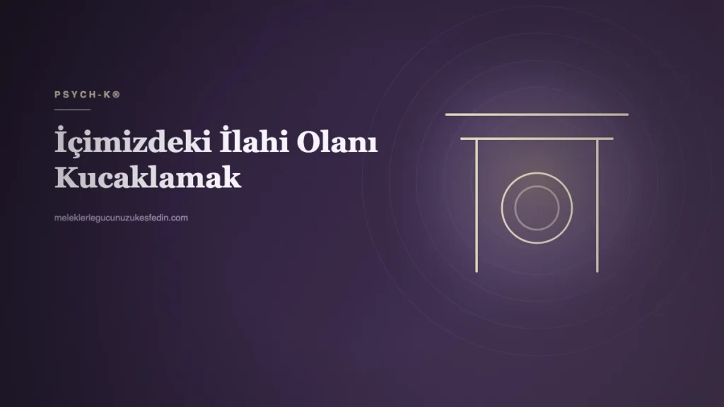İÇİMİZDEKİ İLAHİ OLANI KUCAKLAMAK