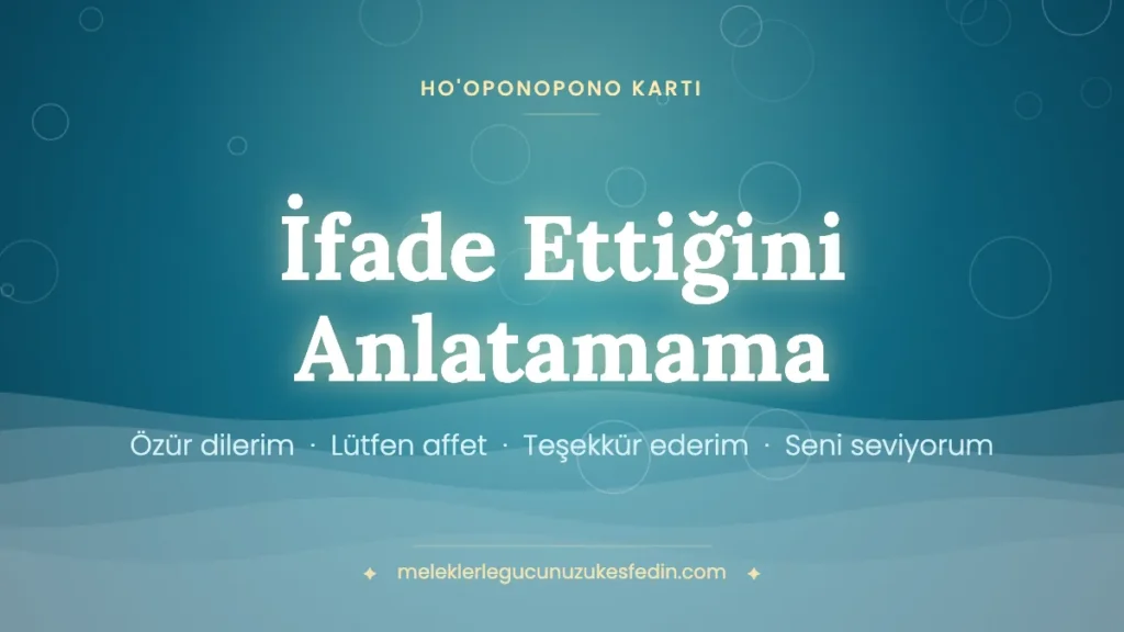 İfade Ettiğini Anlatamama & Ho’oponopono Kartı