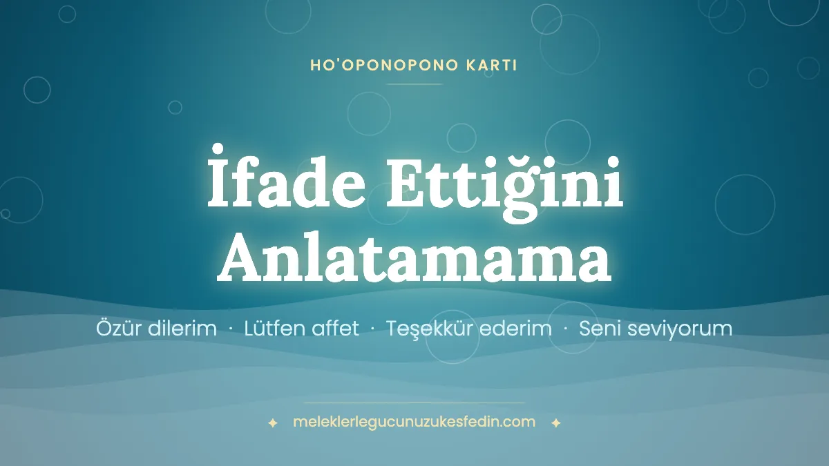 İfade Ettiğini Anlatamama & Ho’oponopono Kartı