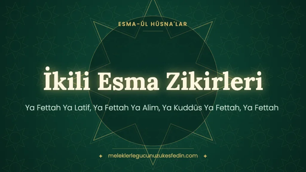 İkili Esma Zikirleri: Ya Fettah Ya Latif, Ya Fettah Ya Alim, Ya Kuddüs Ya Fettah, Ya Fettah Ya Vedud (Anlamı ve Kaç Kere)