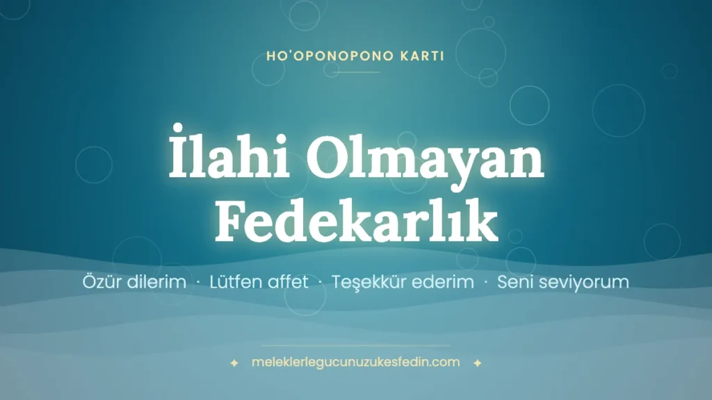 İlahi Olmayan Fedekarlık & Ho’oponopono Kartı