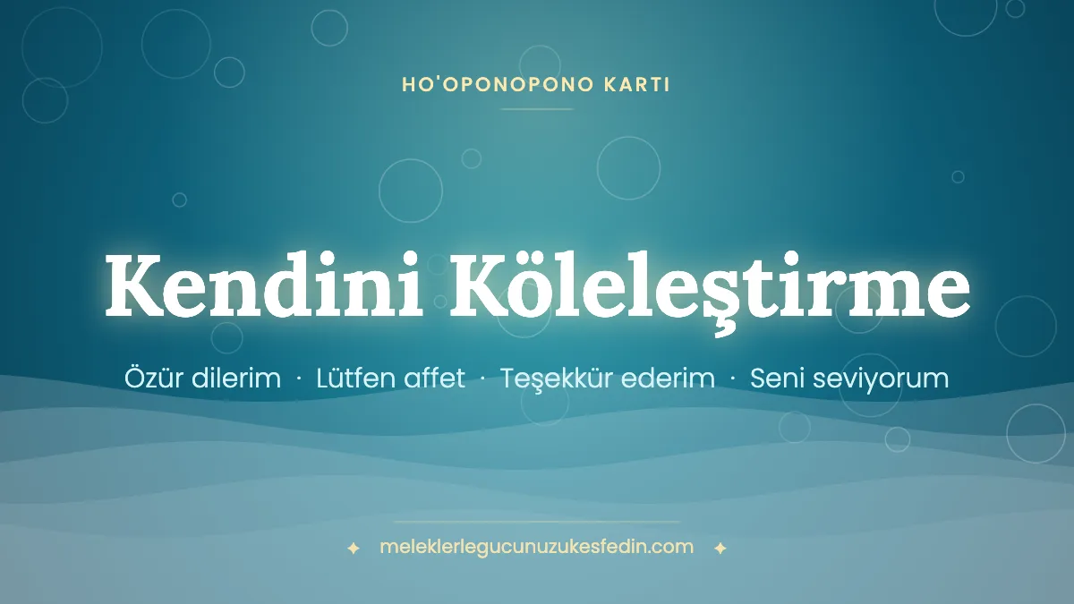 Kendini Köleleştirme & Ho’oponopono Kartı
