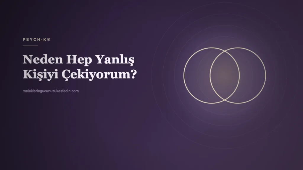 Neden Hep Yanlış Kişiyi Çekiyorum?