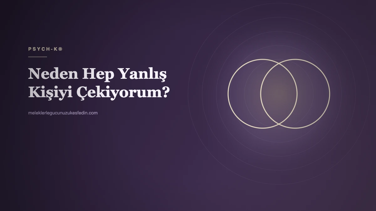 Neden Hep Yanlış Kişiyi Çekiyorum?