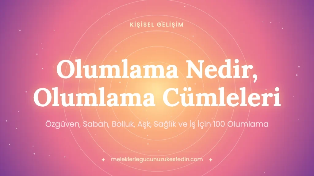 Olumlama Nedir, Olumlama Cümleleri: Özgüven, Sabah, Bolluk, Aşk, Sağlık ve İş İçin 100 Olumlama