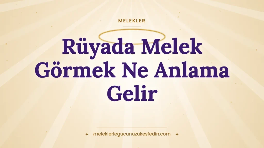 Rüyada Melek Görmek Ne Anlama Gelir? Melekle Konuşmak, Cebrail, Azrail ve Melek Kanadı Tabiri
