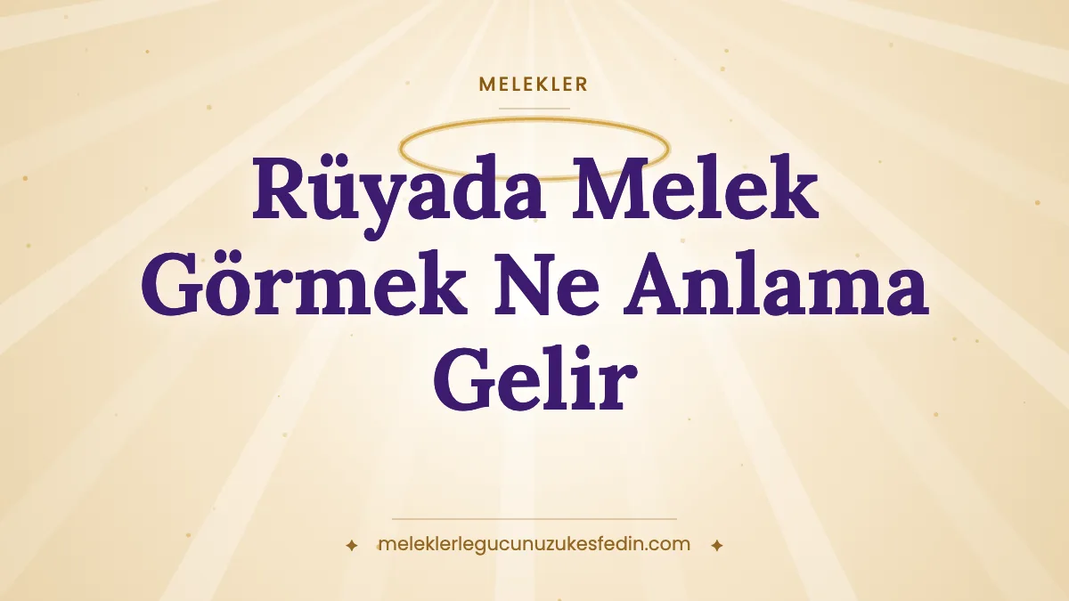 Rüyada Melek Görmek Ne Anlama Gelir? Melekle Konuşmak, Cebrail, Azrail ve Melek Kanadı Tabiri