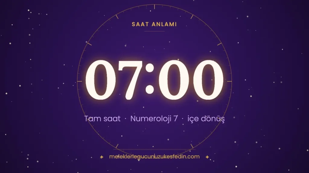 07.00 saat anlamı: içe dönüş, bilgelik ve inanç — numeroloji 7
