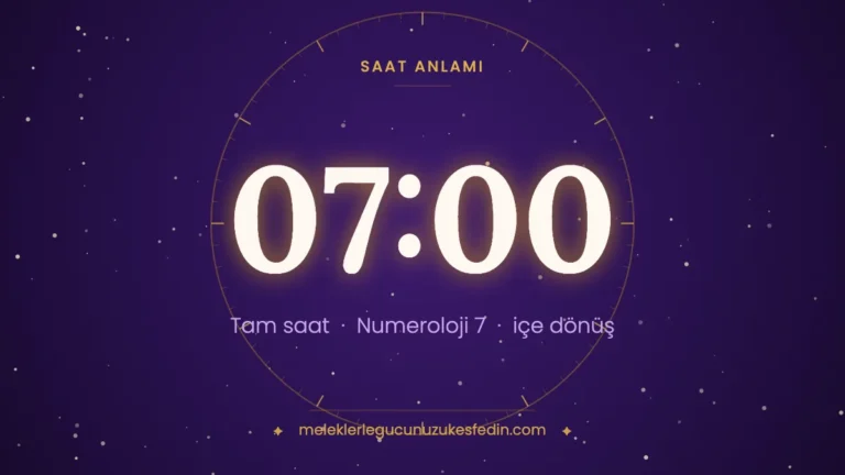 07.00 Saat Anlamı: Aşk, Dua ve Numeroloji Mesajı