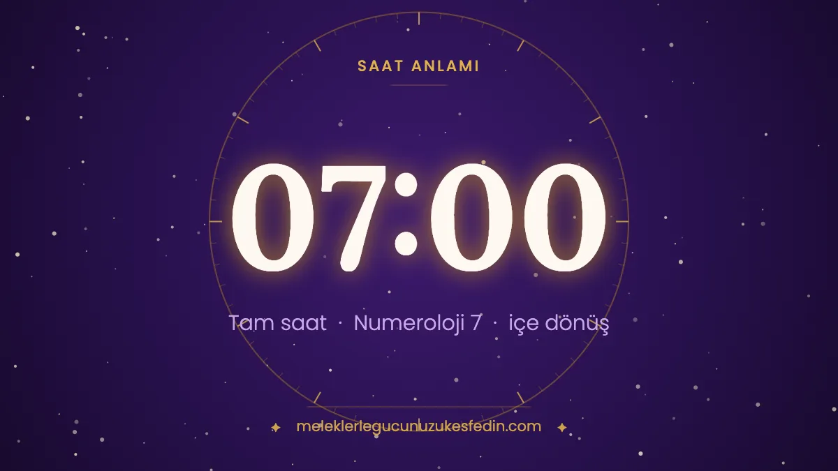 07.00 Saat Anlamı: Aşk, Dua ve Numeroloji Mesajı