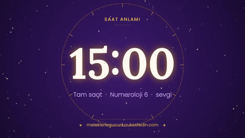 15.00 saat anlamı: sevgi, aile ve sorumluluk — numeroloji 6