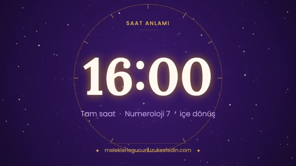 16.00 saat anlamı: içe dönüş, bilgelik ve inanç — numeroloji 7