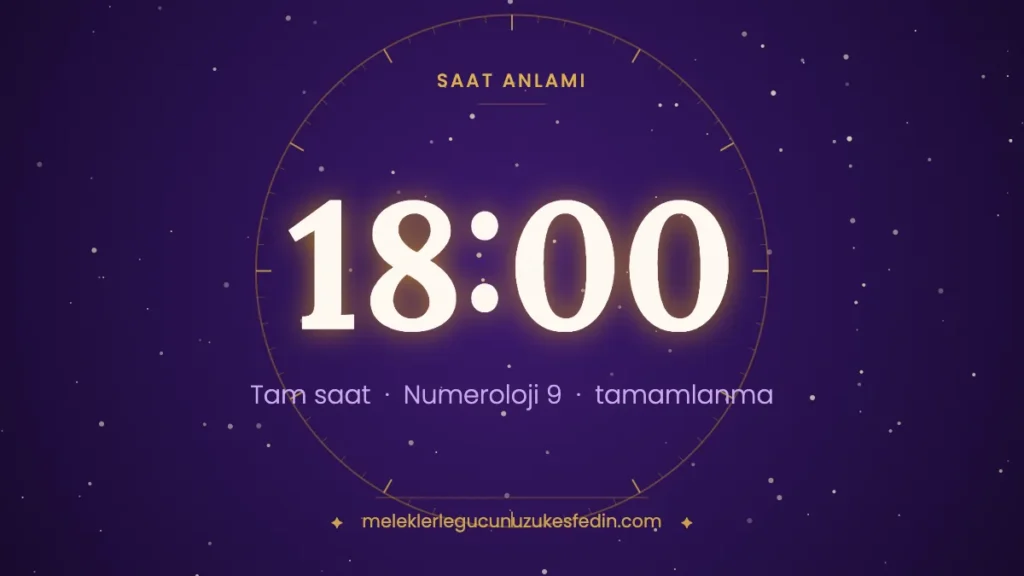 18.00 saat anlamı: tamamlanma, bırakma ve şefkat — numeroloji 9