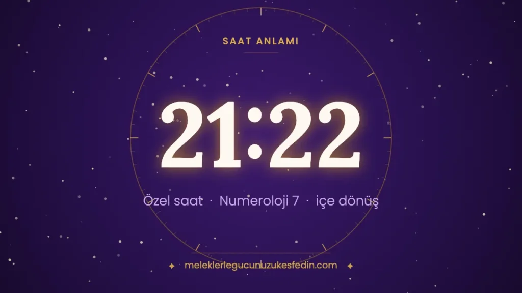21.22 saat anlamı: içe dönüş, bilgelik ve inanç — numeroloji 7
