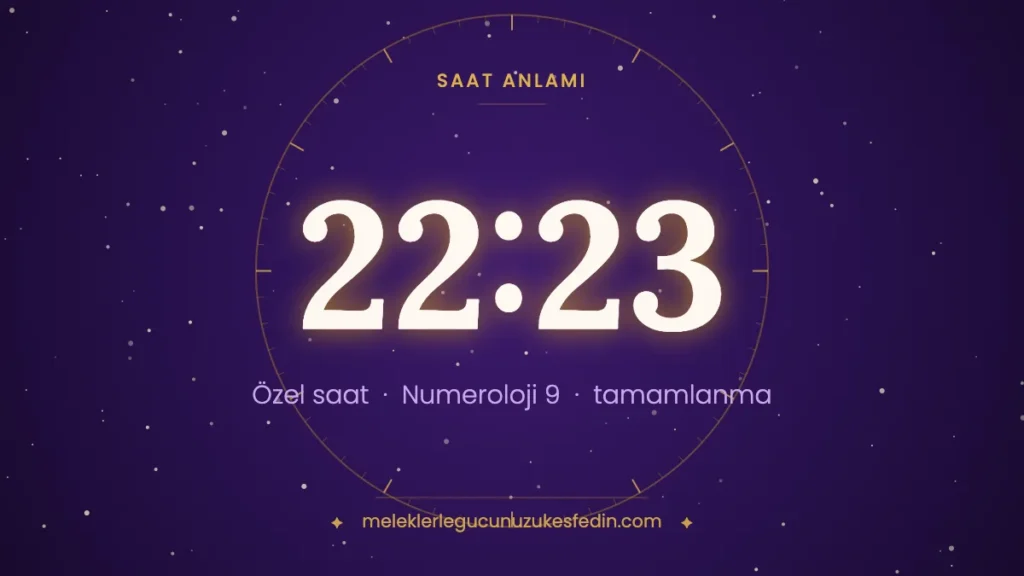 22.23 saat anlamı: tamamlanma, bırakma ve şefkat — numeroloji 9