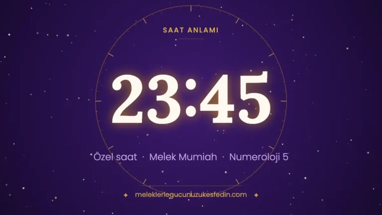 23.45 Saat Anlamı: Aşk, Melek ve Numeroloji Mesajı (2026) | 2345 Melek Sayısı