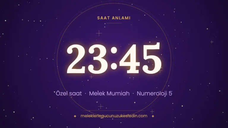 23.45 Saat Anlamı: Aşk, Melek ve Numeroloji Mesajı (2026) | 2345 Melek Sayısı
