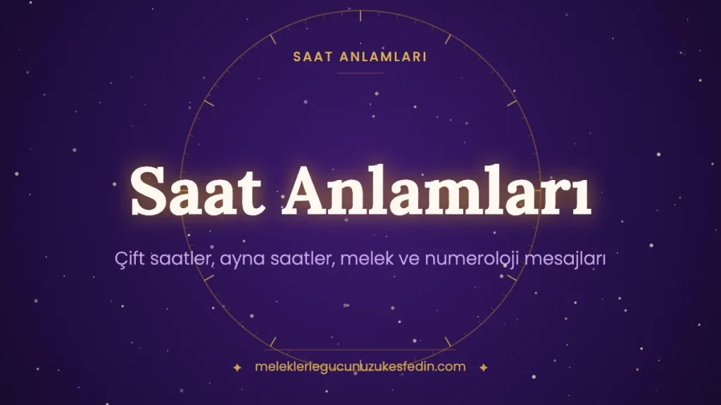 Saat Anlamları: Çift, Ayna ve Tam Saatlerin Anlamı (Aşk, Dua, Numeroloji)